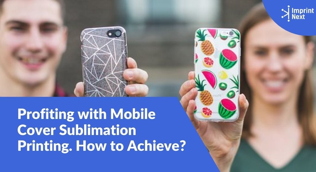 Profiting with Mobile Cover Sublimation Printing. How to Achieve?