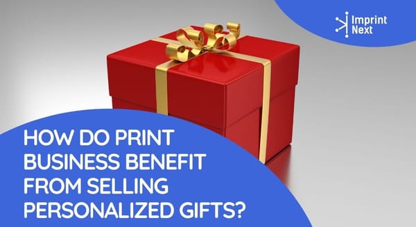 How Do Print Business Benefit From Selling Personalized Gifts?