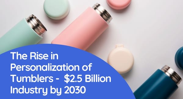 The Rise in Personalization of Tumblers -  $2.5 Billion Industry by 2030